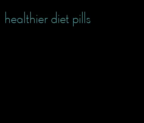 healthier diet pills