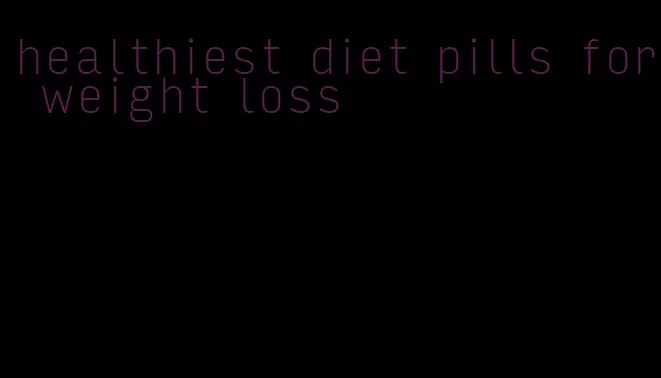 healthiest diet pills for weight loss