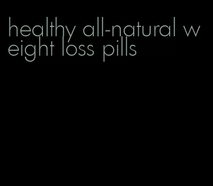 healthy all-natural weight loss pills