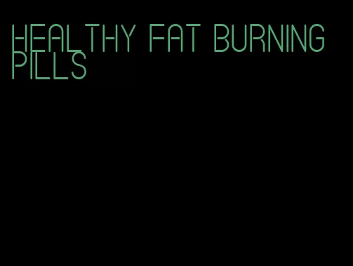 healthy fat burning pills