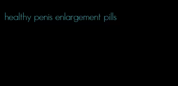 healthy penis enlargement pills