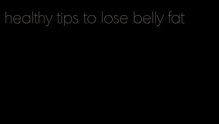 healthy tips to lose belly fat