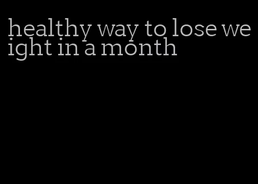 healthy way to lose weight in a month