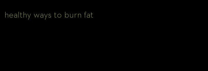 healthy ways to burn fat