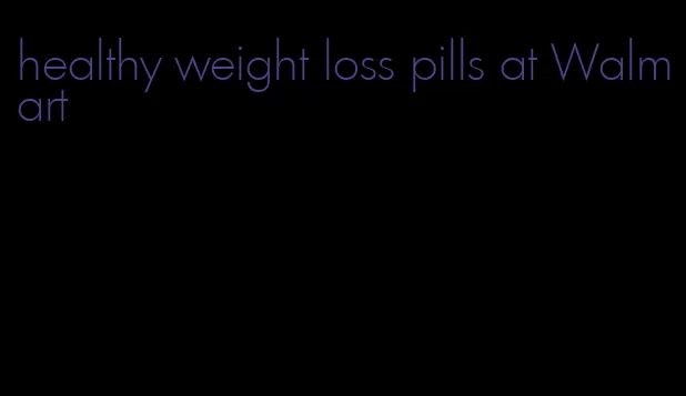 healthy weight loss pills at Walmart