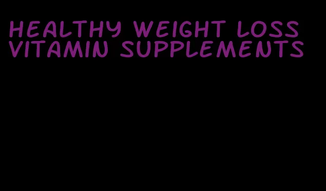 healthy weight loss vitamin supplements