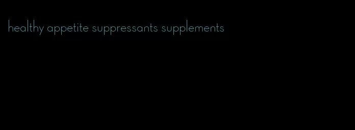 healthy appetite suppressants supplements