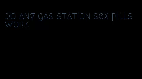 do any gas station sex pills work