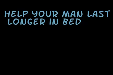 help your man last longer in bed