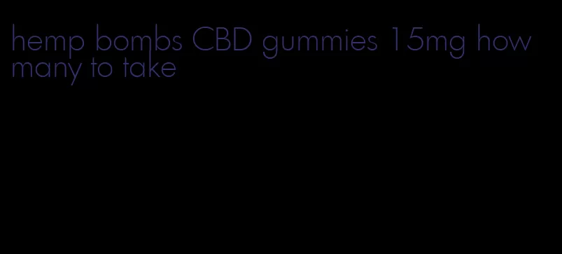 hemp bombs CBD gummies 15mg how many to take