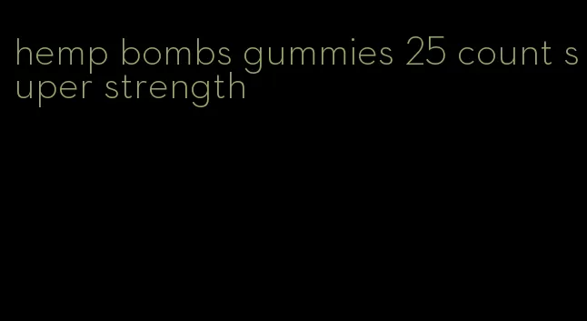 hemp bombs gummies 25 count super strength