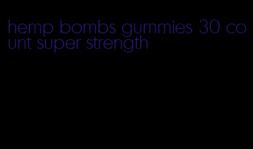 hemp bombs gummies 30 count super strength