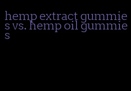 hemp extract gummies vs. hemp oil gummies