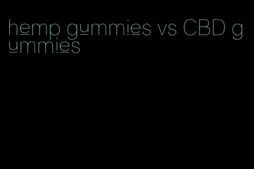 hemp gummies vs CBD gummies