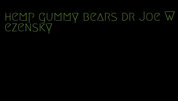 hemp gummy bears dr Joe Wezensky