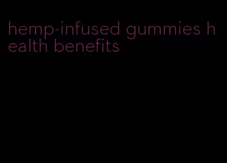 hemp-infused gummies health benefits