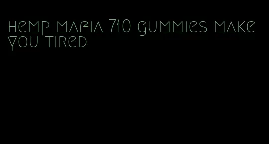 hemp mafia 710 gummies make you tired