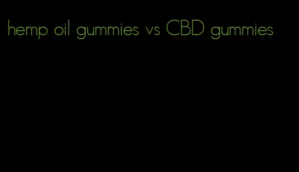 hemp oil gummies vs CBD gummies