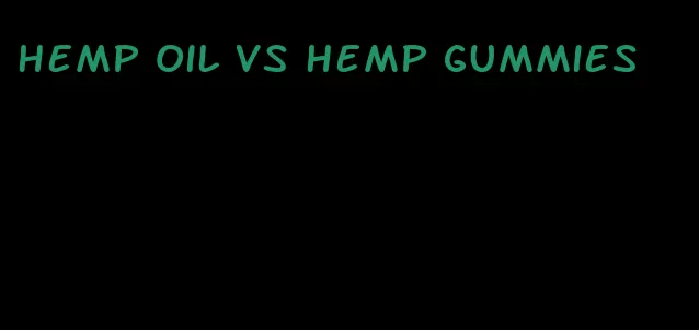 hemp oil vs hemp gummies