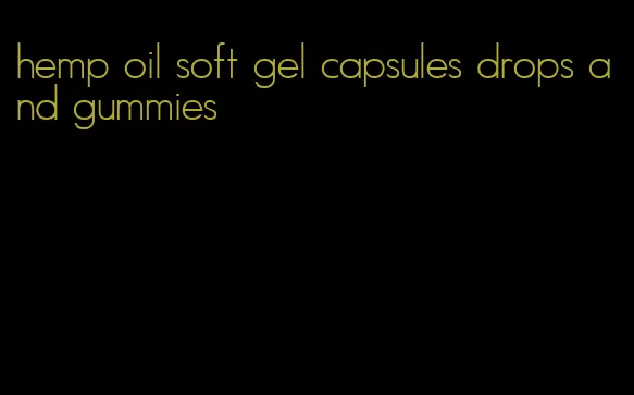 hemp oil soft gel capsules drops and gummies