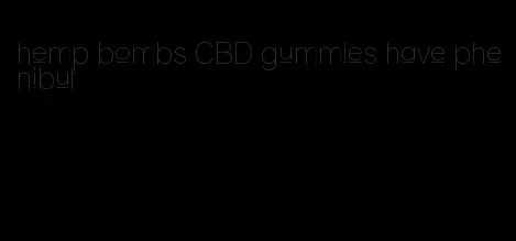 hemp bombs CBD gummies have phenibut