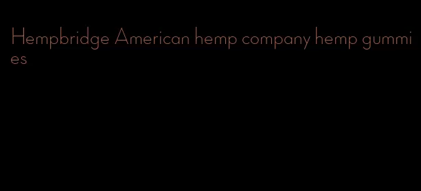 Hempbridge American hemp company hemp gummies