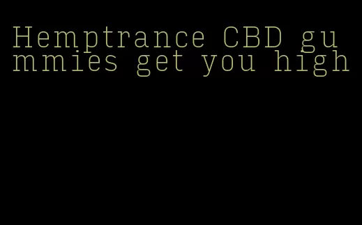 Hemptrance CBD gummies get you high