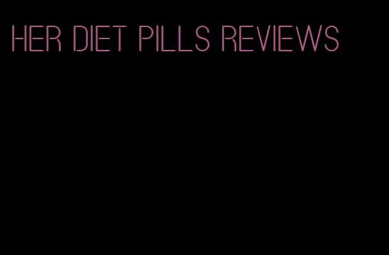 her diet pills reviews