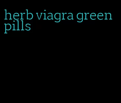 herb viagra green pills