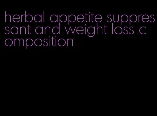 herbal appetite suppressant and weight loss composition