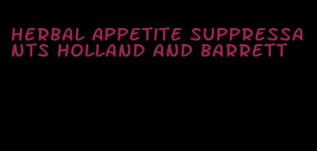 herbal appetite suppressants Holland and Barrett