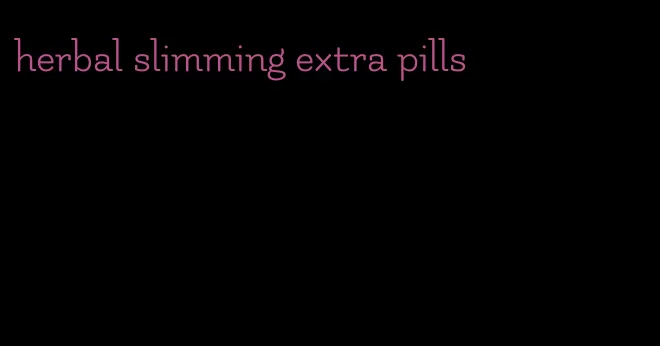 herbal slimming extra pills