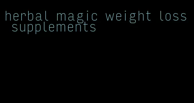 herbal magic weight loss supplements