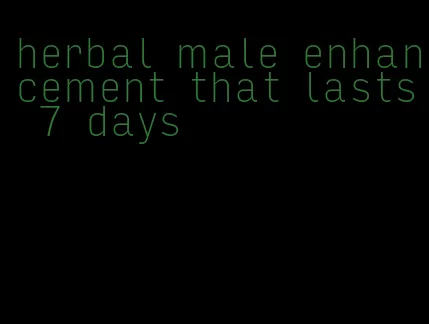 herbal male enhancement that lasts 7 days