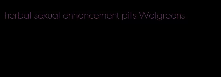 herbal sexual enhancement pills Walgreens