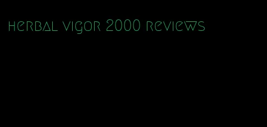 herbal vigor 2000 reviews