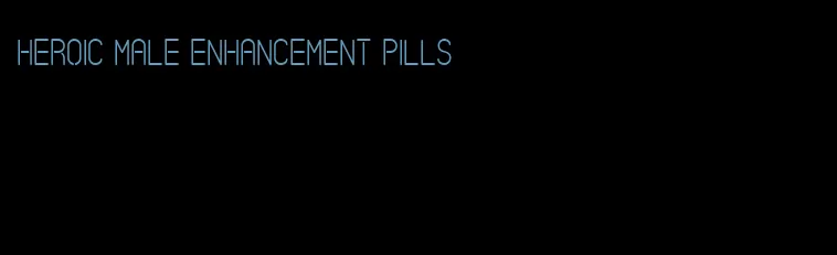 heroic male enhancement pills