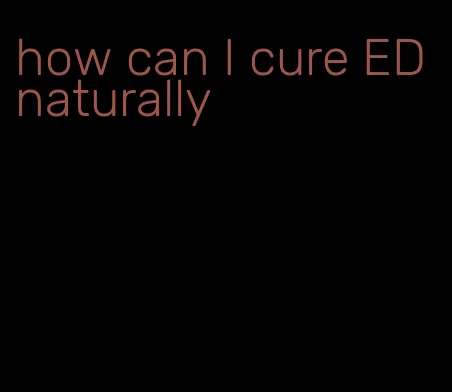 how can I cure ED naturally