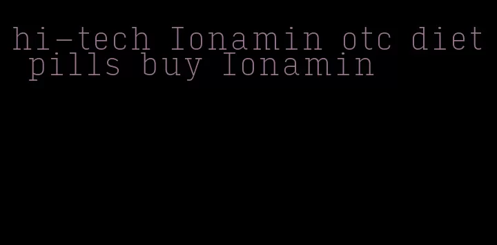 hi-tech Ionamin otc diet pills buy Ionamin