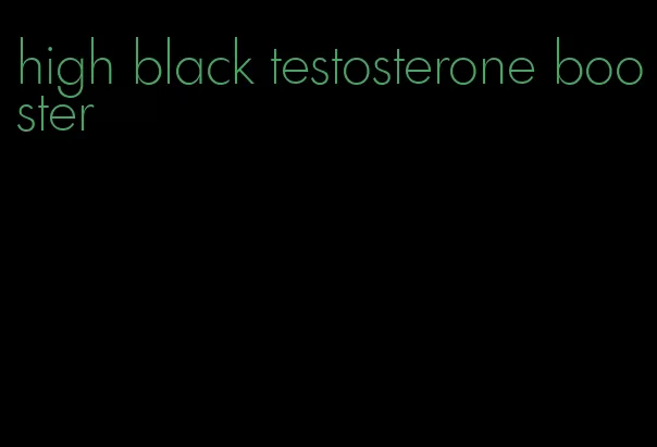 high black testosterone booster