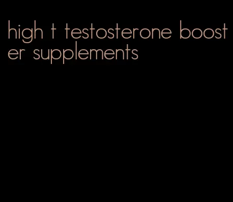 high t testosterone booster supplements