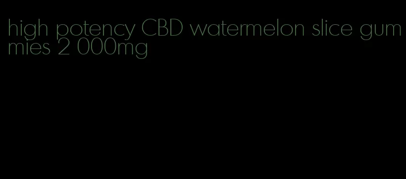 high potency CBD watermelon slice gummies 2 000mg