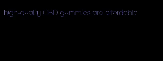 high-quality CBD gummies are affordable