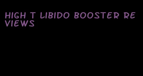 high t libido booster reviews