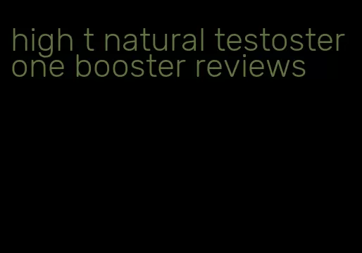 high t natural testosterone booster reviews