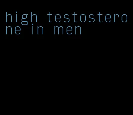 high testosterone in men