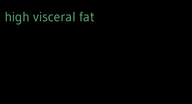 high visceral fat