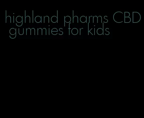 highland pharms CBD gummies for kids