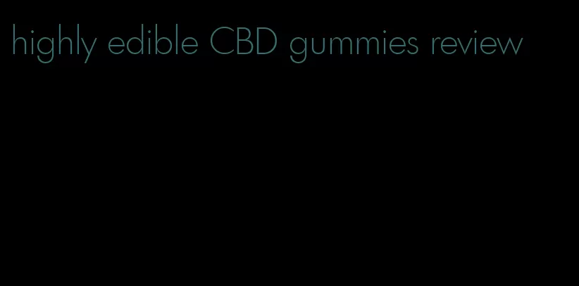 highly edible CBD gummies review