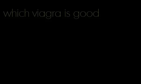 which viagra is good